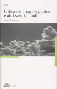 kant immanuel; chiodi p. (curatore) - critica della ragion pratica e altri scritti morali