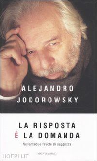 jodorowsky alejandro - la risposta e' la domanda