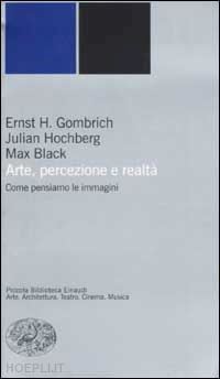 gombrich ernst h.; hochberg julian; black max - arte, percezione e realta'. come pensiamo le immagini