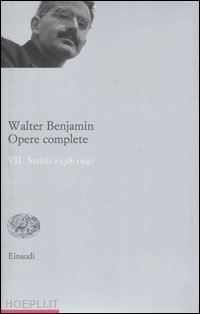 benjamin walter; tiedemann r. (curatore); schweppenhauser h. (curatore); ganni e. (curatore) - opere complete vii