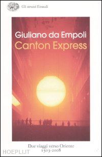 da empoli giovanni, da empoli giuliano - canton express - due viaggi verso oriente 1503-2008