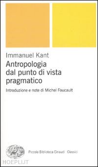 kant immanuel; foucault michel (intro e note) - antropologia dal punto di vista pragmatico