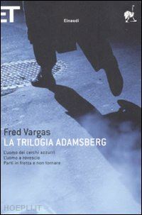 vargas fred - trilogia adamsberg: l'uomo dei cerchi azzurri-l'uomo a rovescio-parti in fretta