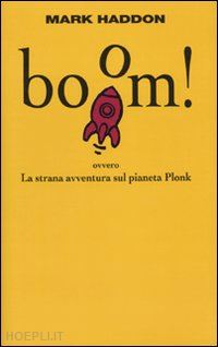 haddon mark - boom! ovvero la strana avventura sul pianeta plonk