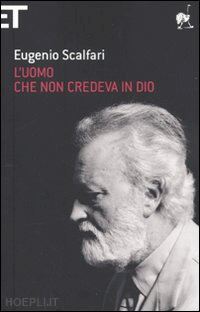 scalfari eugenio - l'uomo che non credeva in dio