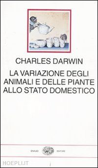 darwin charles - la variazione degli animali e delle piante allo stato domestico