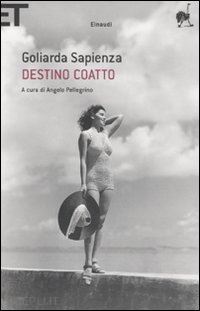 sapienza goliarda; pellegrino a. (curatore) - destino coatto