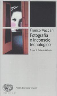 vaccari franco; valtorta roberta - la fotografia e inconscio tecnologico