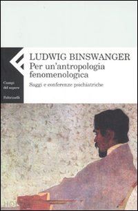 binswanger ludwig; giacanelli f. (curatore) - per un'antropologia fenomenologica. saggi e conferenze psichiatriche