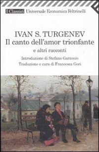 turgenev ivan; gori f. (curatore) - il canto dell'amor trionfante e altri racconti