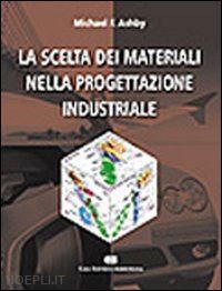 ashby micheal f. - la scelta dei materiali nella progettazione industriale