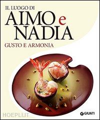 moroni stefano - il luogo di aimo e nadia. gusto e armonia