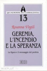 virgili rosanna - geremia, l'incendio e la speranza. la figura e il messaggio del profeta