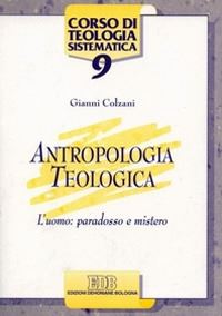 colzani gianni - antropologia teologica. l'uomo: paradosso e mistero