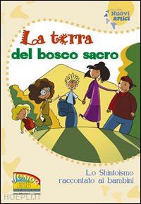 scarpa m. (curatore) - terra del bosco sacro. lo shintoismo raccontato ai bambini. ediz. illustrata (la