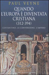 veyne paul - quando l'europa e' diventata cristiana (312-394)