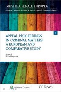 allegrezza silvia - appeal proceedings in criminal matters. a european and comparative study