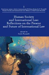 focarelli carlo (curatore) - human society and international law: reflections on the present and future of