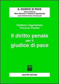 zagrebelsky vladimiro, pacileo vincenzo - il diritto penale per il giudice di pace.