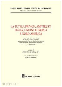 bastianon s. (curatore) - la tutela privata antitrust. italia, unione europea e nord america. atti