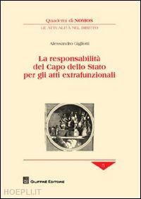 gigliotti alessandro - la responsabilità del capo dello stato per gli atti extrafunzionali