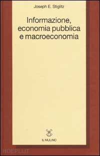 stiglitz joseph e. - informazione, economia pubblica e macroeconomia