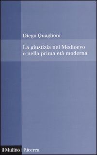 quaglioni diego - la giustizia nel medioevo e nella prima eta' moderna