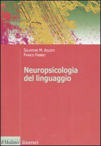 aglioti salvatore m.; fabbro franco - neuropsicologia del linguaggio