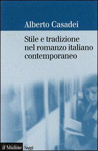 casadei alberto - stile e tradizione nel romanzo italiano contemporaneo