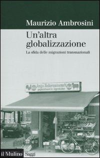 ambrosini maurizio - un'altra globalizzazione. la sfida delle migrazioni transnazionali