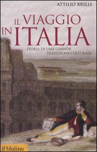 brilli attilio - il viaggio in italia. storia di una grande tradizione culturale