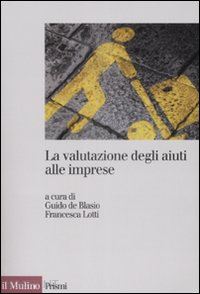 de blasio guido (curatore); lotti francesca (curatore) - la valutazione degli aiuti alle imprese