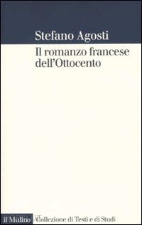 agosti stefano - il romanzo francese dell'ottocento. lingue forme genealogia