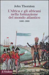 thornton john - l'africa e gli africani nella formazione del mondo atlantico