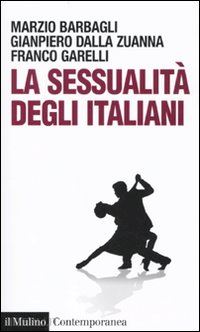 barbagli marzio; dalla zuanna gianpiero; garelli franco - la sessualita' degli italiani