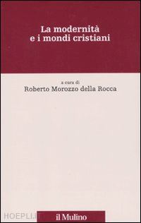 morozzo della rocca roberto (curatore) - la modernita' e i mondi cristiani