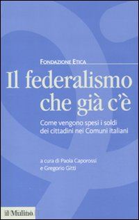 caporossi paola (curatore); gitti gregorio (curatore) - il federalismo che gia' c'e'