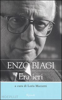 biagi enzo; mazzetti loris (curatore) - era ieri