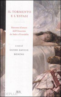 davico bonino g. (curatore) - il tormento e l'estasi. racconti d'amore dell'ottocento da sade a pirandello