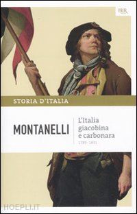 montanelli indro - l'italia giacobina e carbonara. 1789-1831