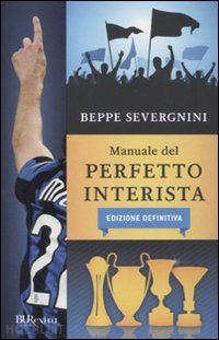 severgnini beppe - manuale del perfetto interista. edizione definitiva