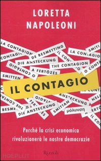 napoleoni loretta - il contagio. perche' la crisi economica rivoluzionera' le nostre democrazie