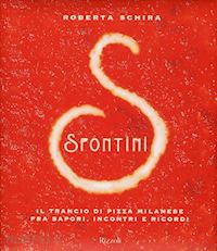 schira r. (curatore) - spontini - il trancio di pizza milanese fra sapori, incontri e ricordi