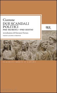 cicerone marco tullio - due scandali politici: pro murena. pro sestio