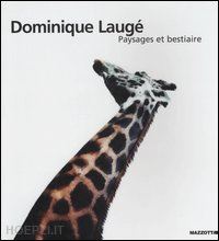stella d.(curatore) - dominique laugé. paysages et bestiaire. catalogo della mostra (milano-napoli-genova, 2002). ediz. francese e italiana