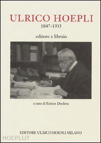 decleva enrico a cura di - ulrico hoepli 1847-1935 editore e libraio