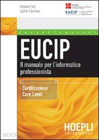teti antonio; cipriano egidio - eucip. il manuale per l'informatico professionista. certificazione core level