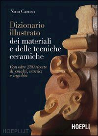 caruso nino - dizionario illustrato dei materiali e delle tecniche ceramiche