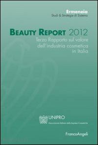 ermeneia (curatore) - beauty report 2012. terzo rapporto sul valore dell'industria cosmetica in italia