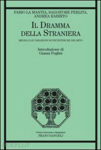 la mantia fabio; ferlita salvatore; rabbito andrea - il dramma della straniera. medea e le variazioni novecentesche del mito